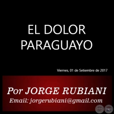 EL DOLOR PARAGUAYO - Por  JORGE RUBIANI - Viernes, 01 de Setiembre de 2017